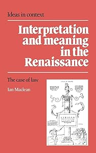 Interpretation and Meaning in the Renaissance: The Case of Law (Ideas in Context, Series Number 21) by Ian Maclean