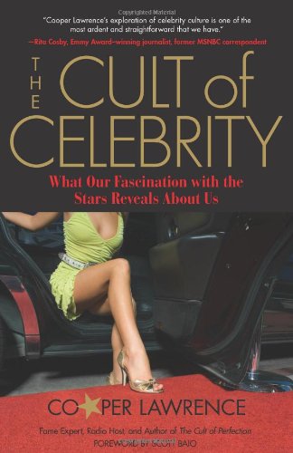 The Cult of Celebrity: What Our Fascination with the Stars Reveals About Us by Cooper Lawrence