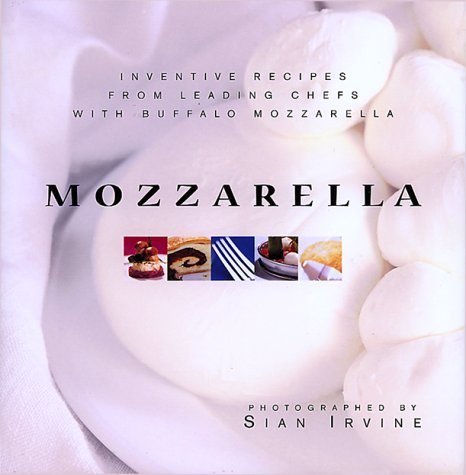 Mozzarella: Inventive Recipes from Leading Chefs With Buffalo Mozzarella by Sian Irvine