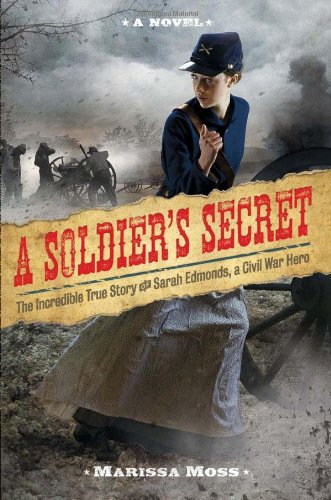 A Soldier's Secret: The Incredible True Story of Sarah Edmonds, a Civil War Hero by Marissa Moss