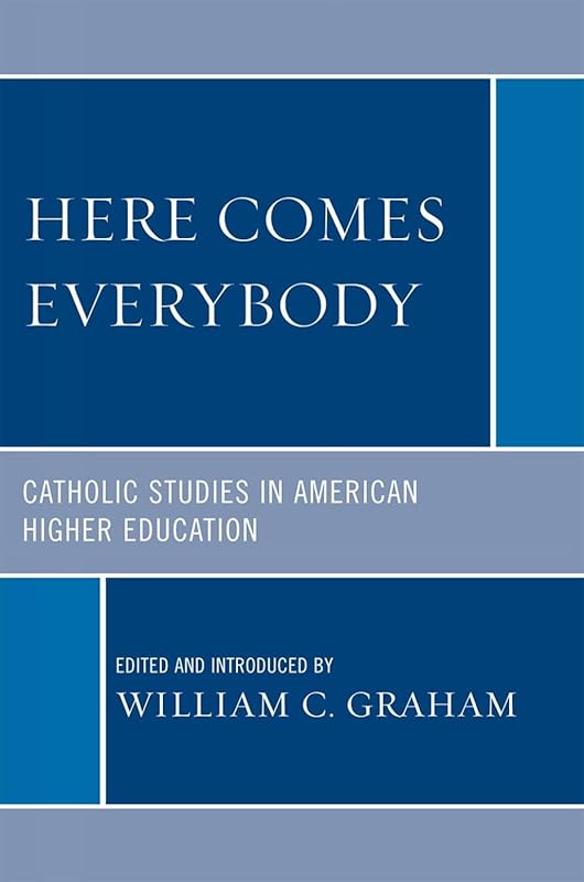 Here Comes Everybody: Catholics Studies in American Higher Education by William C. Graham Bookshelf columnist