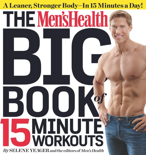 The Men's Health Big Book of 15-Minute Workouts: A Leaner, Stronger Body--in 15 Minutes a Day! by Selene Yeager