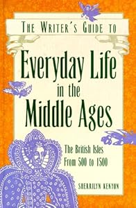 The Writer's Guide to Everyday Life in the Middle Ages: The British Isles from 500 to 1500