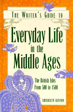 The Writer's Guide to Everyday Life in the Middle Ages: The British Isles from 500 to 1500 by Sherrilyn Kenyon