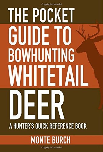 The Pocket Guide to Bowhunting Whitetail Deer: A Hunter's Quick Reference Book by Monte Burch