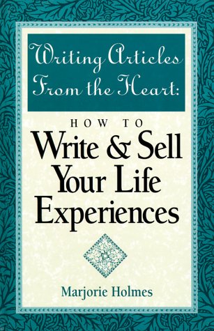 Writing Articles from the Heart: How to Write & Sell Your Life Experiences by Marjorie Holmes