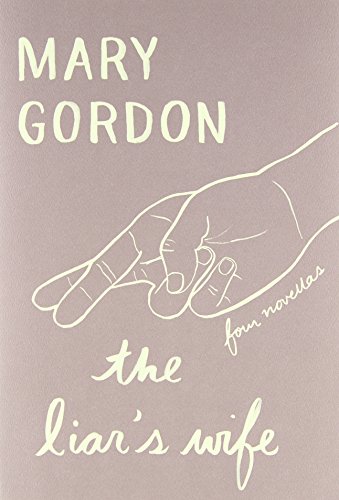 The Liar's Wife: Four Novellas by Mary Gordon