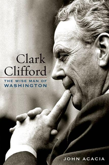 Clark Clifford: The Wise Man of Washington by John Acacia