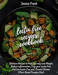 lectin free recipes cookbook: Delicious Recipes to Help You easy Lose Weight, Reduce inflammation, Easy your Lectin Free diet,Live Lectin-Free and Prevent Disease (Plant-Based Paradox Diet) by Jessica Frank
