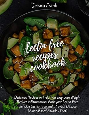 lectin free recipes cookbook: Delicious Recipes to Help You easy Lose Weight, Reduce inflammation, Easy your Lectin Free diet,Live Lectin-Free and Prevent Disease (Plant-Based Paradox Diet)