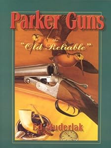 Parker Guns: The Old Reliable by Ed Muderlak