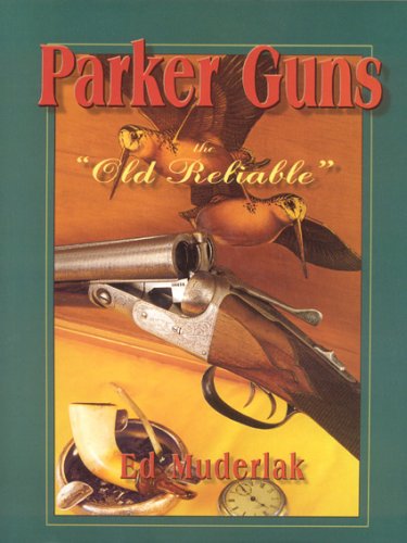 Parker Guns: The Old Reliable by Ed Muderlak