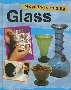 Glass (Recycling and Reusing Materials)