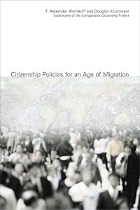 Citizenship Policies for an Age of Migration by T. Alexander Aleinikoff