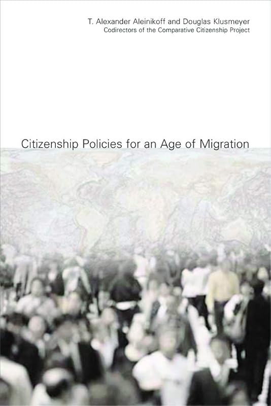Citizenship Policies for an Age of Migration by T. Alexander Aleinikoff