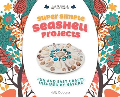Super Simple Seashell Projects: Fun and Easy Crafts Inspired by Nature