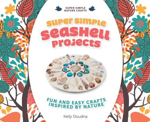 Super Simple Seashell Projects: Fun and Easy Crafts Inspired by Nature by Kelly Doudna