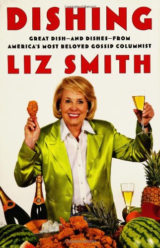 Dishing: Great Dish -- and Dishes -- from America's Most Beloved Gossip Columnist by Liz Smith