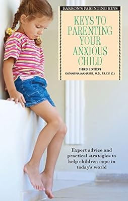 Keys to Parenting Your Anxious Child