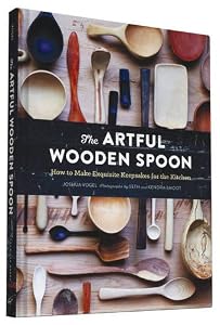 The Artful Wooden Spoon: How to Make Exquisite Keepsakes for the Kitchen by Joshua Vogel