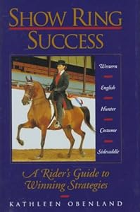 Show Ring Success: A Rider's Guide to Winning Strategies by Kathleen Obenland