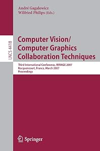 Computer Vision/Computer Graphics Collaboration Techniques: Third International Conference on Computer Vision/Computer Graphics, MIRAGE 2007, ... (Lecture Notes in Computer Science, 4418) by André Gagalowicz