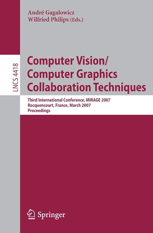 Computer Vision/Computer Graphics Collaboration Techniques: Third International Conference on Computer Vision/Computer Graphics, MIRAGE 2007, ... (Lecture Notes in Computer Science, 4418) by André Gagalowicz