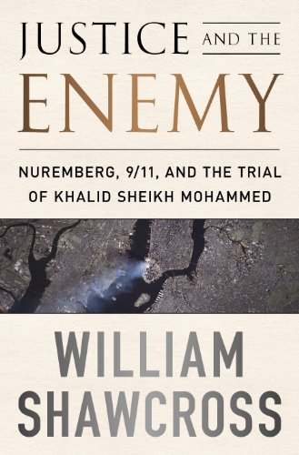 Justice and the Enemy: Nuremberg, 9/11, and the Trial of Khalid Sheikh Mohammed by William Shawcross