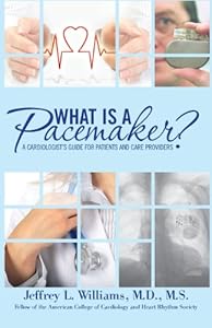 What is a Pacemaker?: A Cardiologist's Guide for Patients and Care Providers by Dr. Jeffrey L Williams