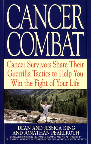 Cancer Combat: Cancer Survivors Share Their Guerrilla Tactics to Help You Win the Fight of Your Life by Dean King