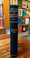 Time and Eternity in Christian Thought: Being Eight Lectures Delivered Before the University of Oxford, in the Year 1936, on the Foundation of the Rev. John Bampton, Canon of Salisbury