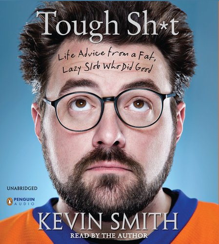 Tough Sh*t: Life Advice from a Fat, Lazy Slob Who Did Good by Kevin Smith