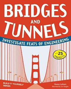 Bridges and Tunnels: Investigate Feats of Engineering with 25 Projects (Build It Yourself series)