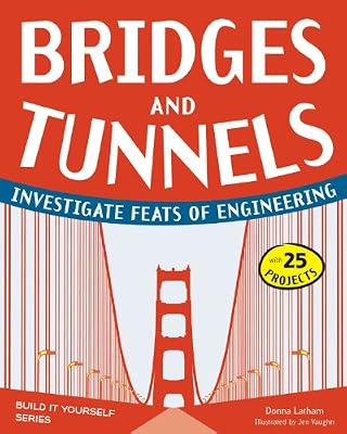 Bridges and Tunnels: Investigate Feats of Engineering with 25 Projects (Build It Yourself series)