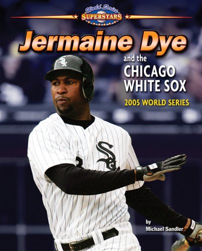 Jermaine Dye and the Chicago White Sox: 2005 World Series by Michael Sandler