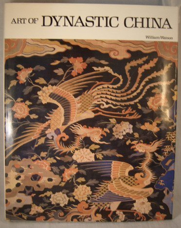 Art of Dynastic China by William Watson