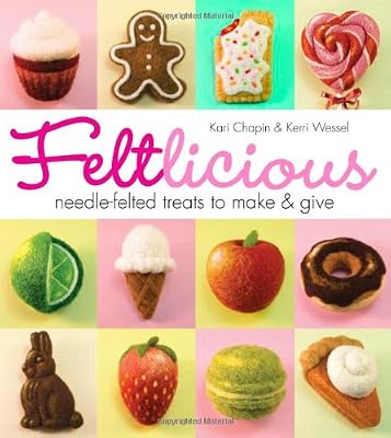 Feltlicious: Needle-Felted Treats to Make &amp; Give