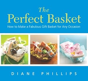 The Perfect Basket: How to Make a Fabulous Gift Basket for Any Occasion