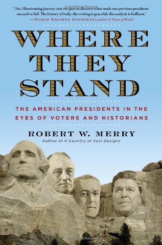 Where They Stand: The American Presidents in the Eyes of Voters and Historians by Robert W. Merry