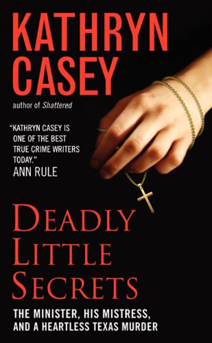 Deadly Little Secrets: The Minister, His Mistress, and a Heartless Texas Murder by Kathryn Casey