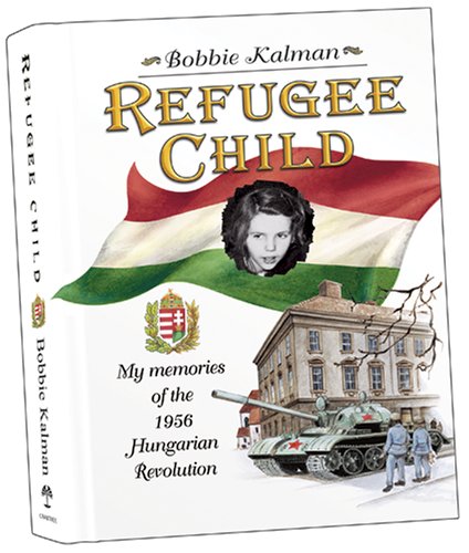 Refugee Child: My Memories of the 1956 Hungarian Revolution by Bobbie Kalman