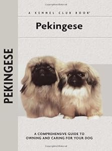 Pekingese: A Comprehensive Guide to Owning and Caring for Your Dog (Comprehensive Owner's Guide)