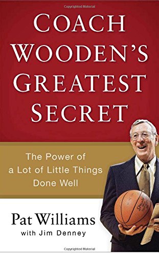 Coach Wooden's Greatest Secret: The Power of a Lot of Little Things Done Well by Pat Williams