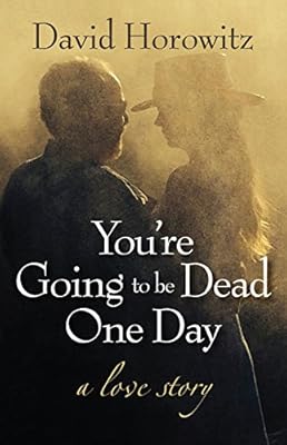 You're Going to Be Dead One Day: A Love Story