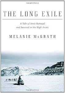 The Long Exile: A Tale of Inuit Betrayal and Survival in the High Arctic