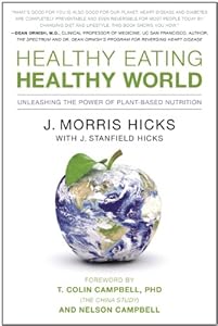 Healthy Eating, Healthy World: Unleashing the Power of Plant-Based Nutrition by J. Morris Hicks