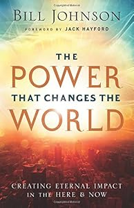 The Power That Changes the World: Creating Eternal Impact in the Here and Now by Bill Johnson                       ,