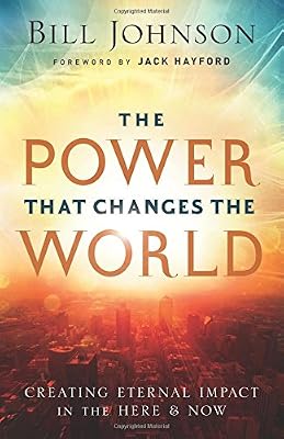 The Power That Changes the World: Creating Eternal Impact in the Here and Now