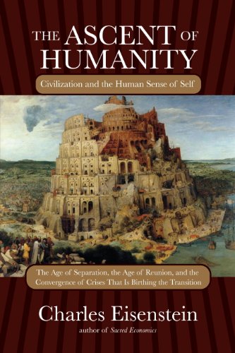 The Ascent of Humanity: Civilization and the Human Sense of Self by Charles Eisenstein