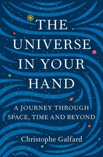 The Universe in Your Hand: A Journey Through Space, Time and Beyond by Christophe Galfard